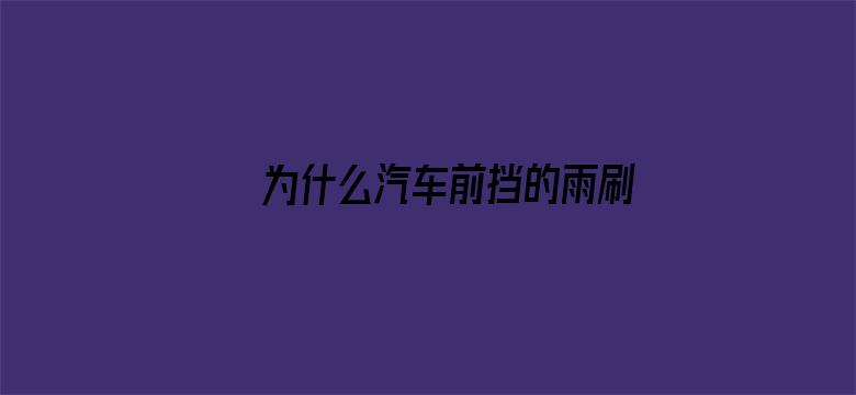 为什么汽车前挡的雨刷都是左右方向的？不能是上下方向的？